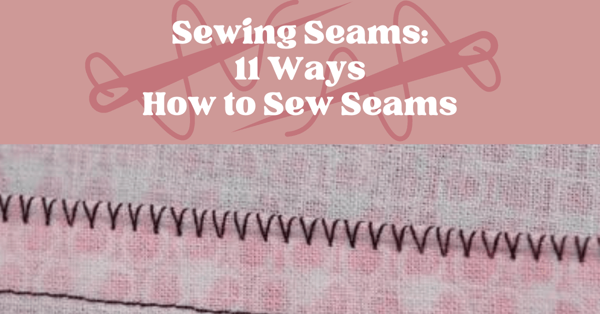 11 Ways of Sewing Seams in Your Projects