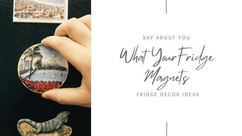 What Your Fridge Magnets Say About You: Fridge Decor Ideas