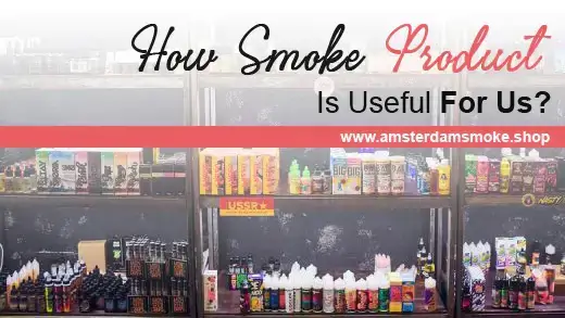 How Different Smoking Products Are Useful For Us?