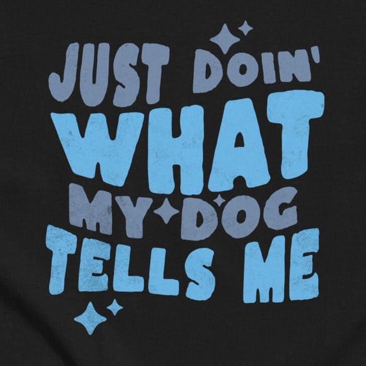 Unique Funny Dog Shirt - 'I Don’t Know, Just Doing What My Dog Tells Me' | Dog Icon Tee - THiNK LiKE A DOG®