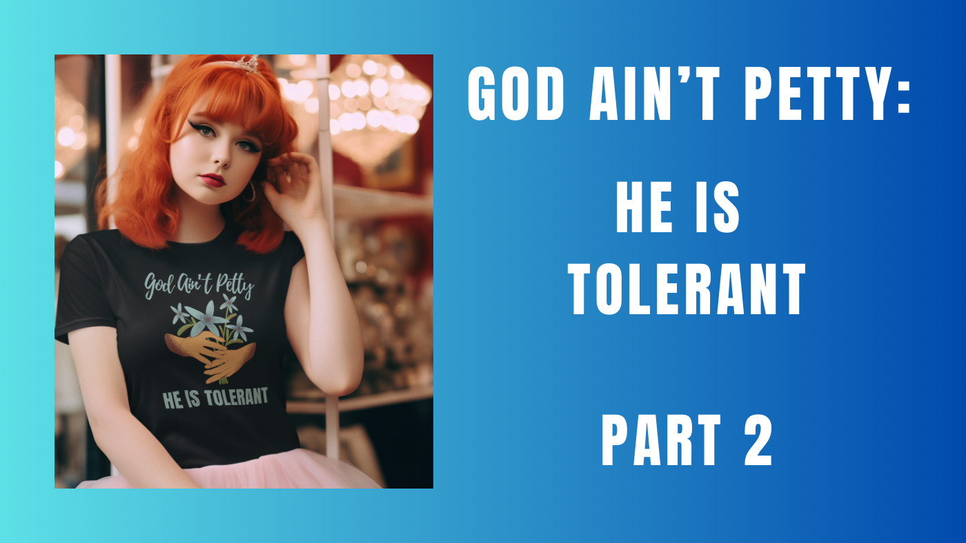 God Ain’t Petty, He Is Tolerant - Part 2