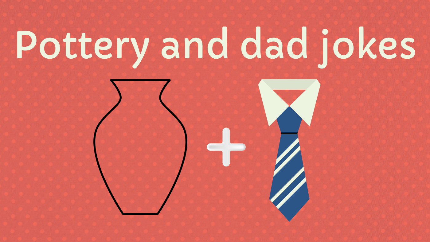 Dad Jokes and Pottery