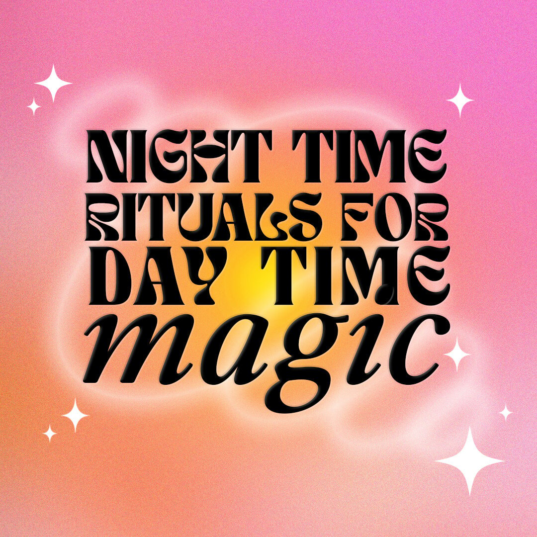 Night time rituals for day time magic ｡･:*:･ﾟ☆