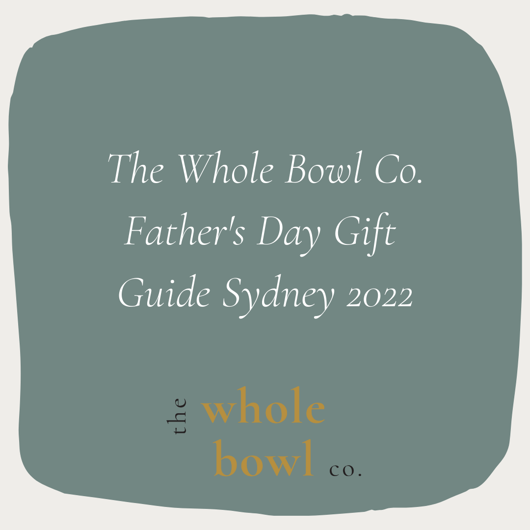 The Whole Bowl Co. Father's Day Gift Guide Sydney 2022