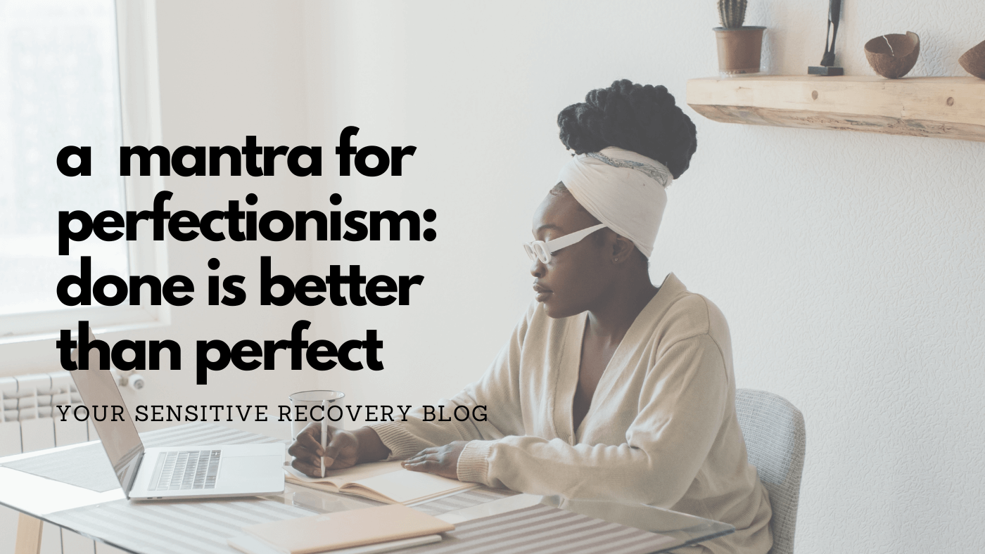 A Mantra for Perfectionism: Done is Better Than Perfect