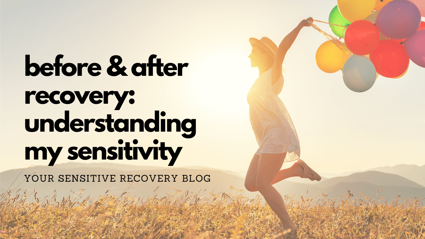 Before & After Recovery: Understanding my Sensitivity