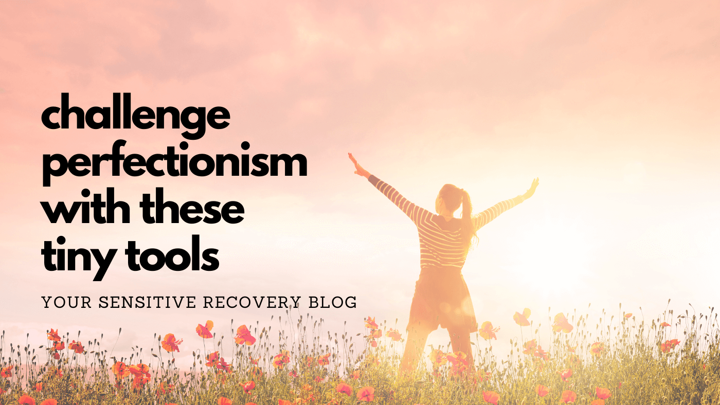 Challenge Perfectionism With These Tiny Tools