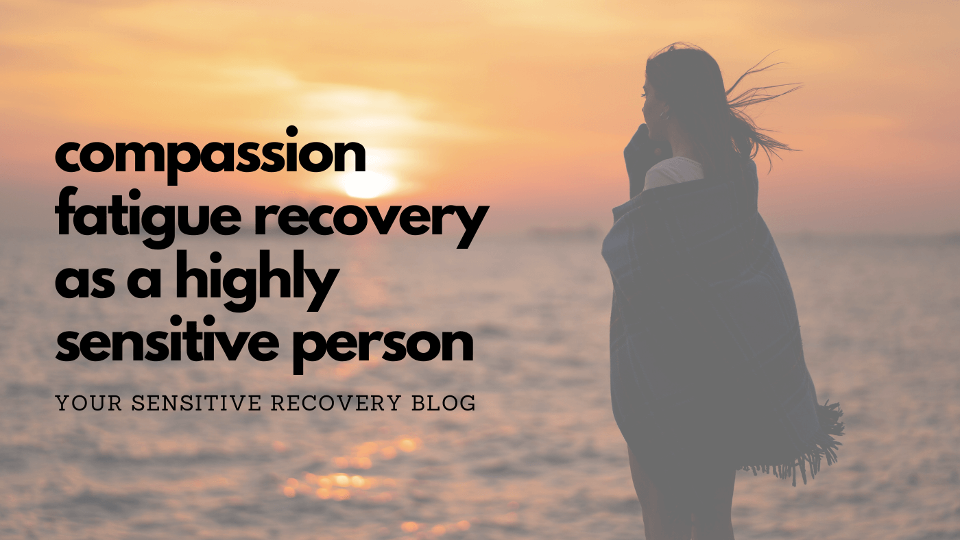 Compassion Fatigue Recovery as a Highly Sensitive Person