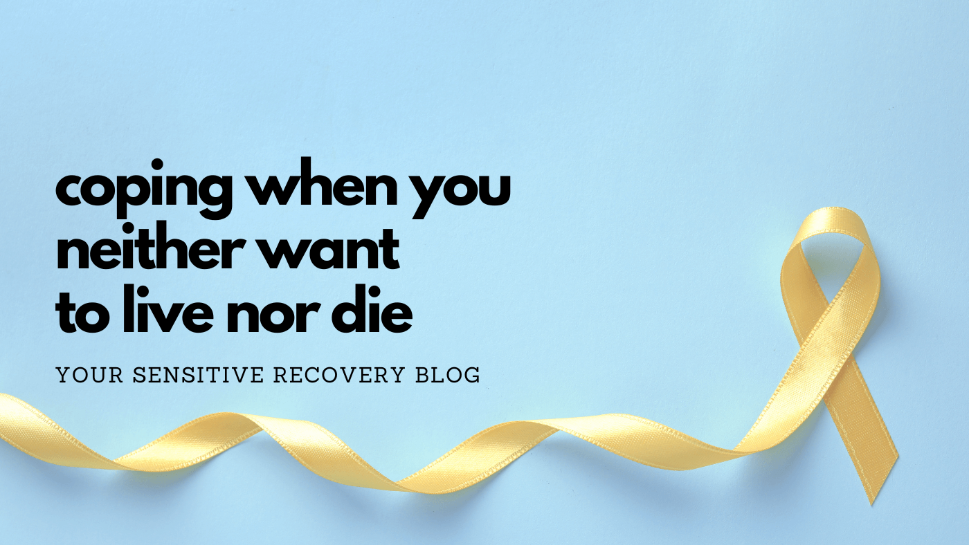 Coping When You Neither Want to Live Nor Die