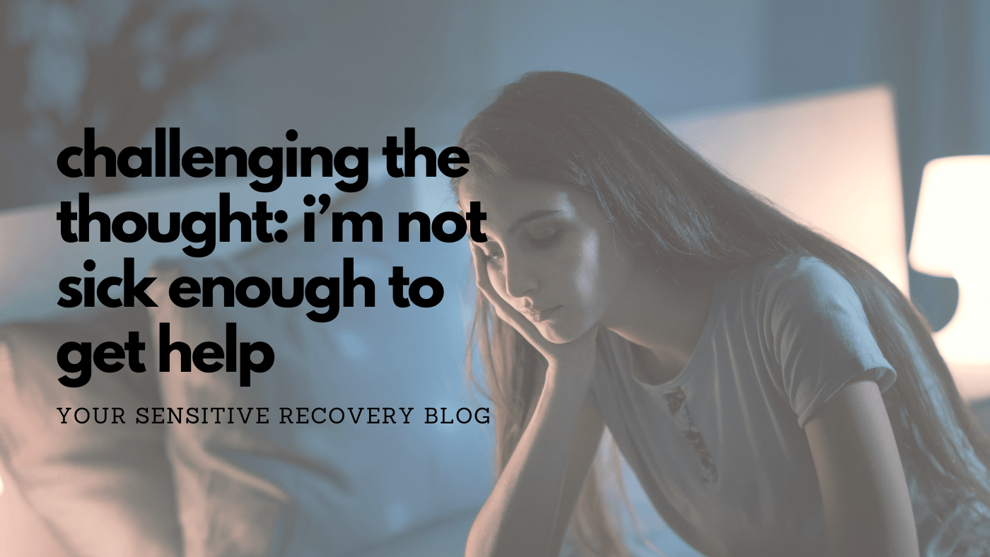 Challenging The Thought: I'm Not Sick Enough to Get Help