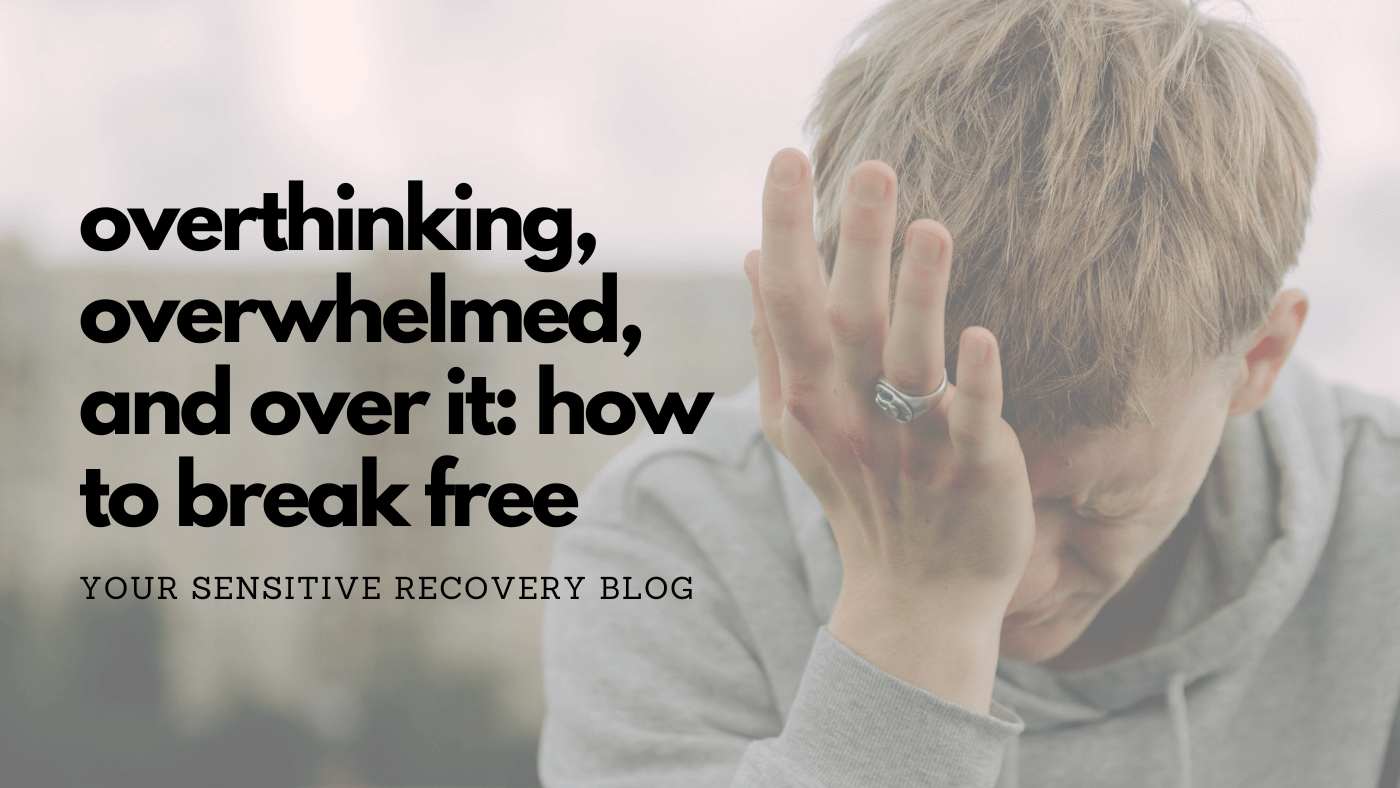 Overthinking, Overwhelmed, and Over It: How to Break Free