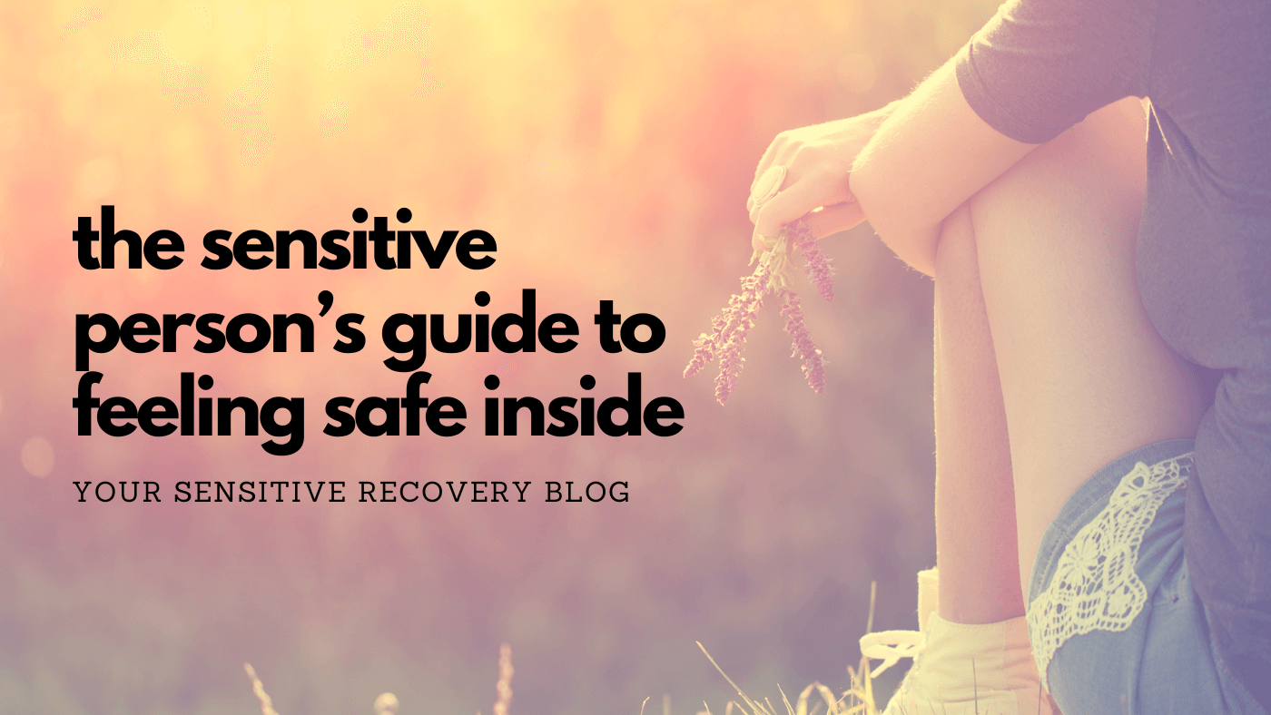 The Sensitive Person's Guide to Feeling Safe Inside