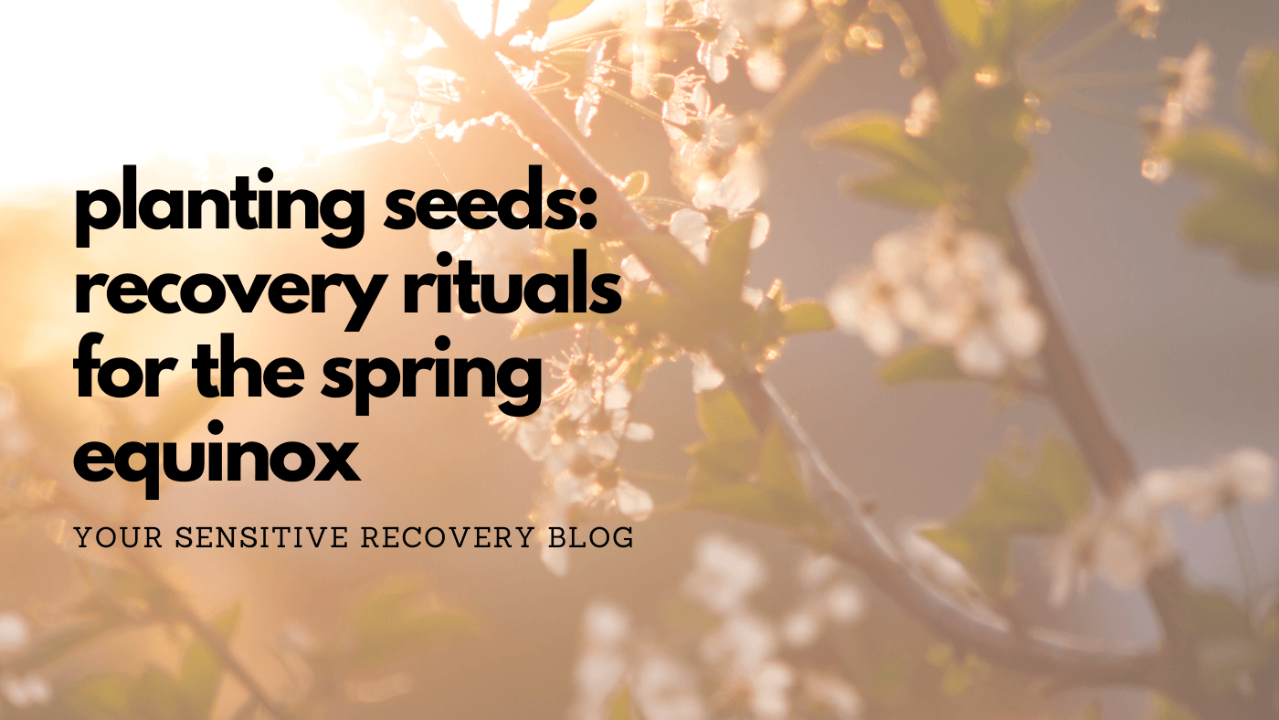 Planting Seeds: Recovery Rituals for the Spring Equinox
