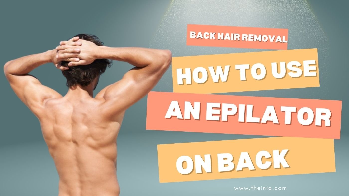 Back Hair Removal: How to Use an Epilator on Back?