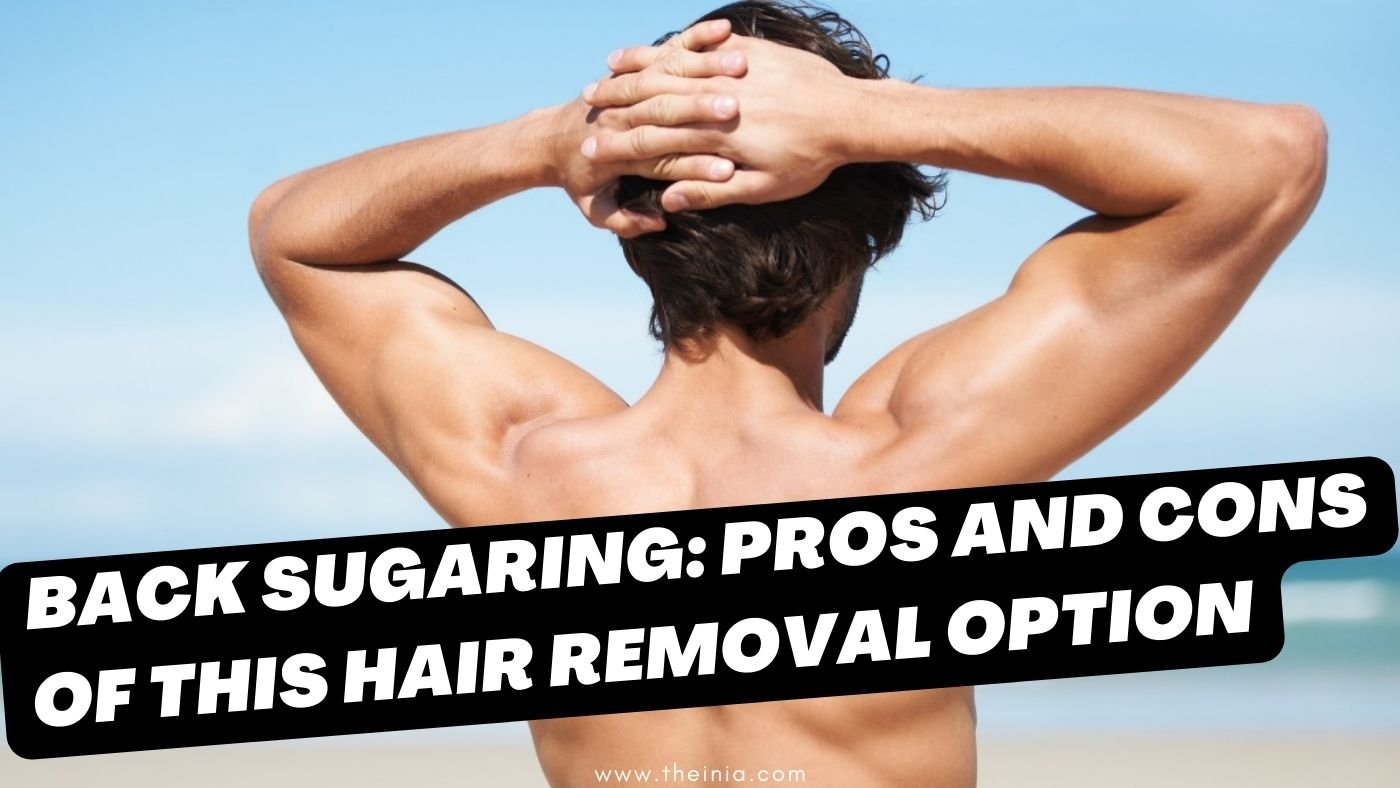 Back Sugaring: Pros and Cons of This Hair Removal Option