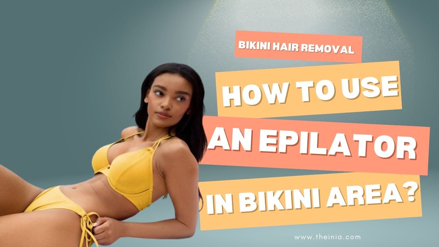 Bikini Hair Removal: How to Use Epilator in Bikini Area?