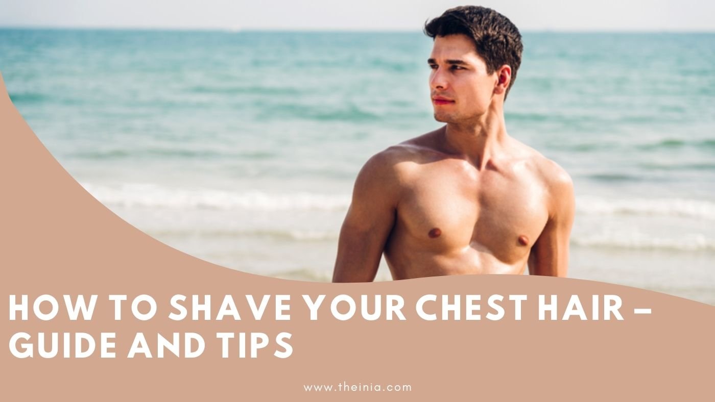 How To Shave Your Chest Hair: The Ultimate Guide