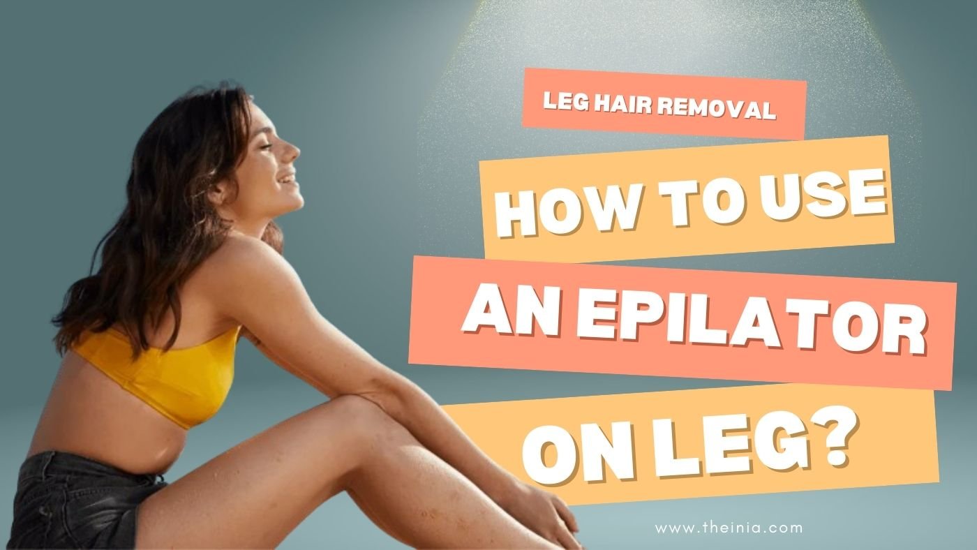 Leg Hair Removal: How to Use Epilator on Leg?