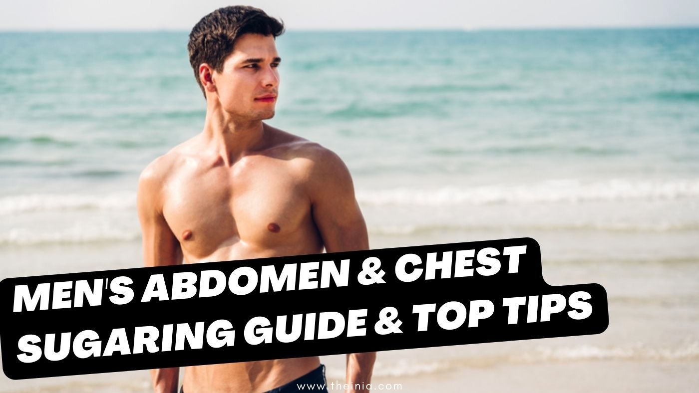 Men's Abdomen & Chest Sugaring Guide & Top Tips