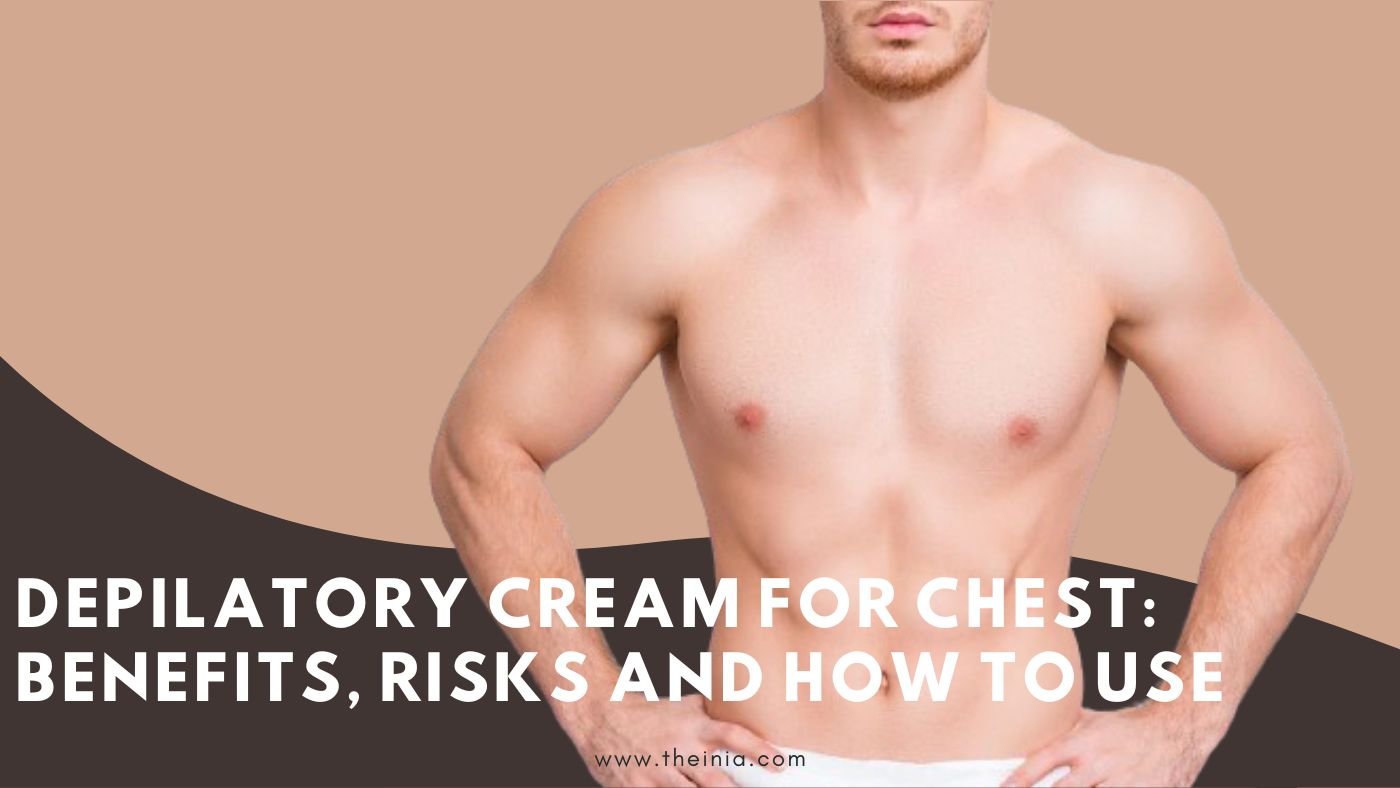 Depilatory Cream For Chest: Benefits, Risks and How To Use?