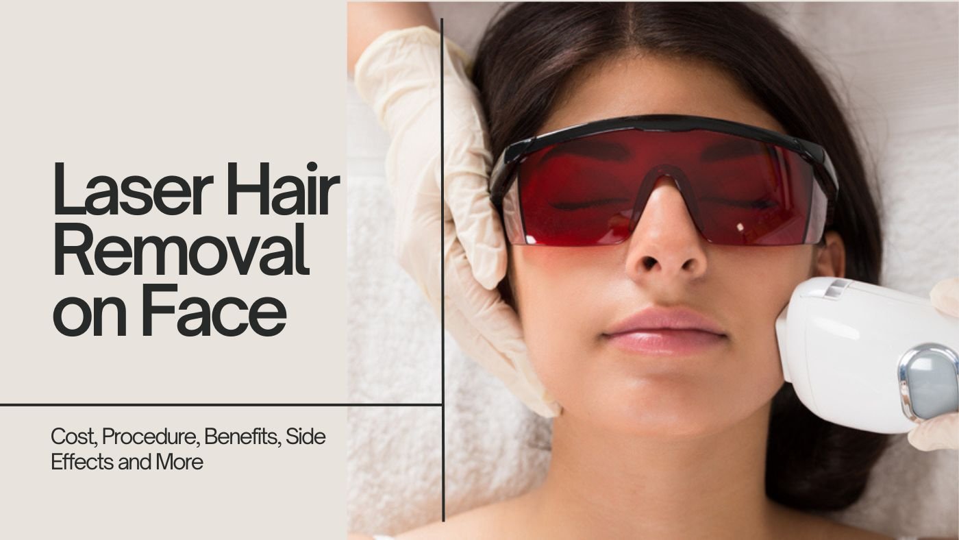 Laser Hair Removal on the Face: Cost, Procedure, Benefits, Side Effects and More