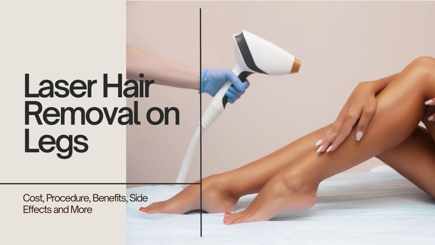 Laser Hair Removal on the Leg: Cost, Procedure, Benefits, Side Effects and More