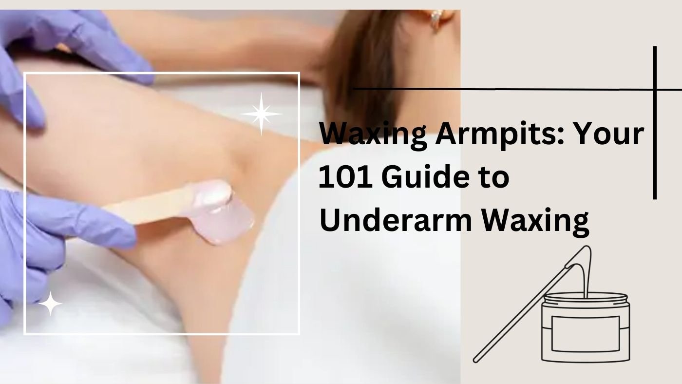 Waxing Armpits: Your 101 Guide to Underarm Waxing