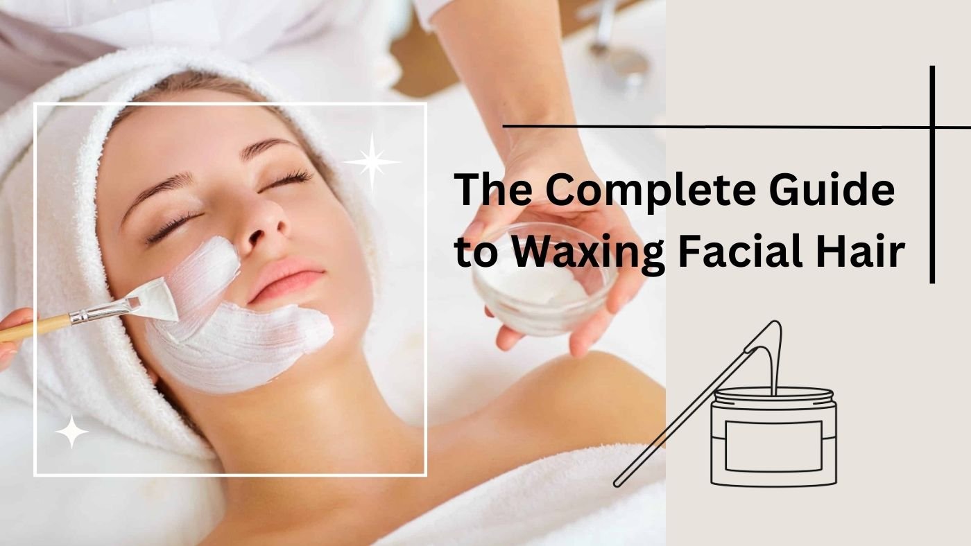 Waxing Facial Hair Tips and Advice