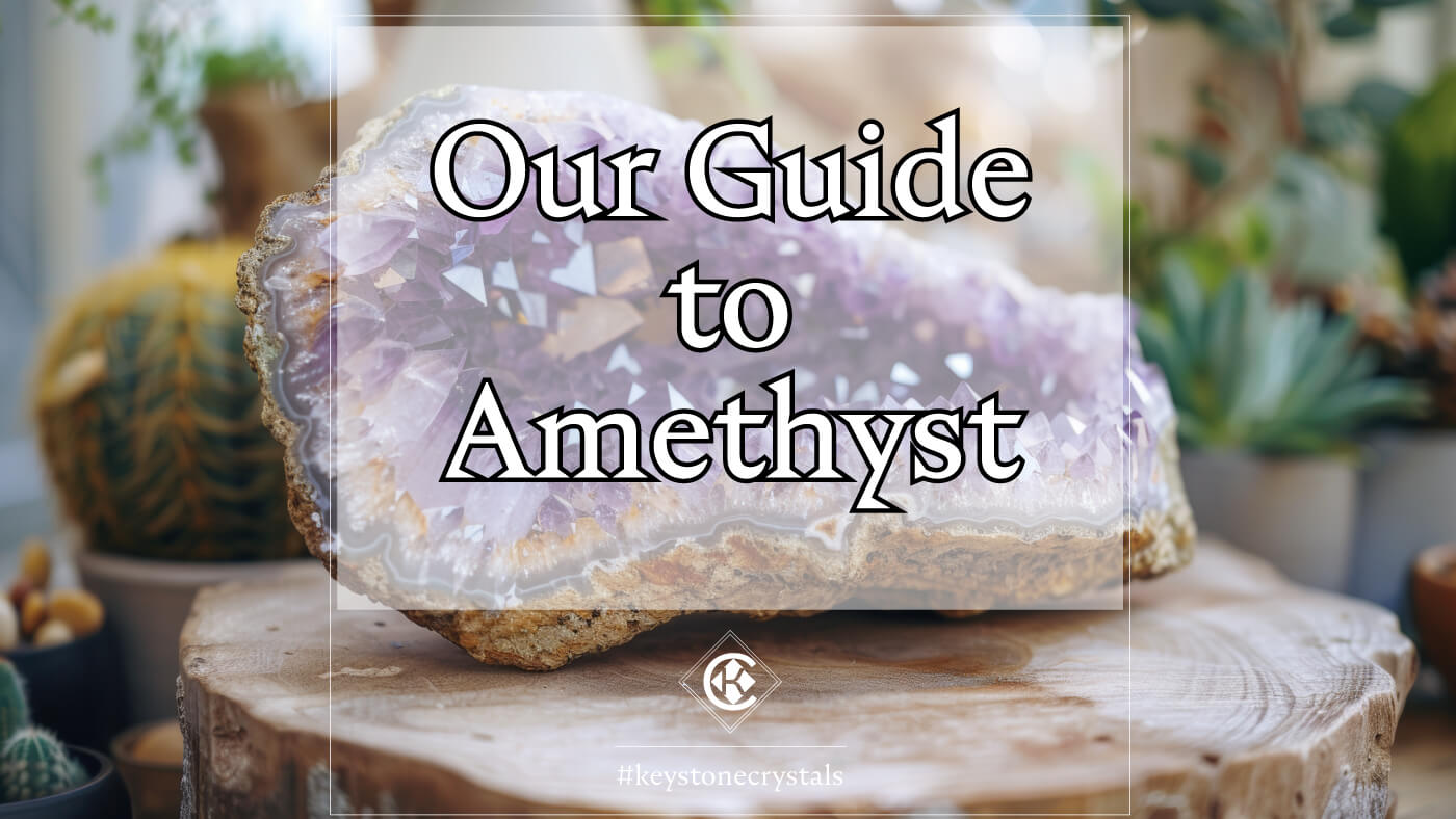 Our Guide to Amethyst: Meaning, Uses, and Healing Properties