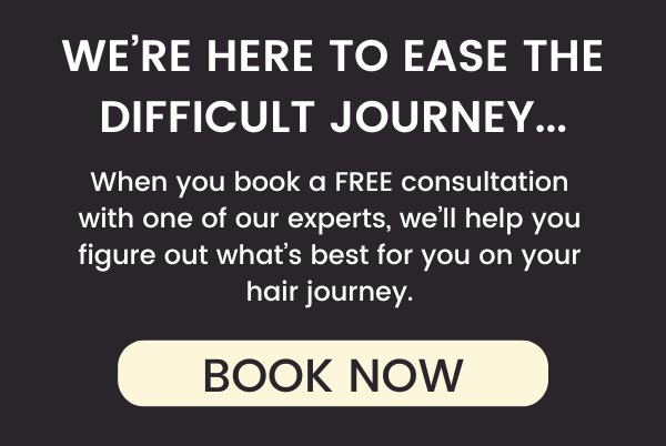 Book a free consultation to help navigate the challenging journey of hair loss with our supportive team.