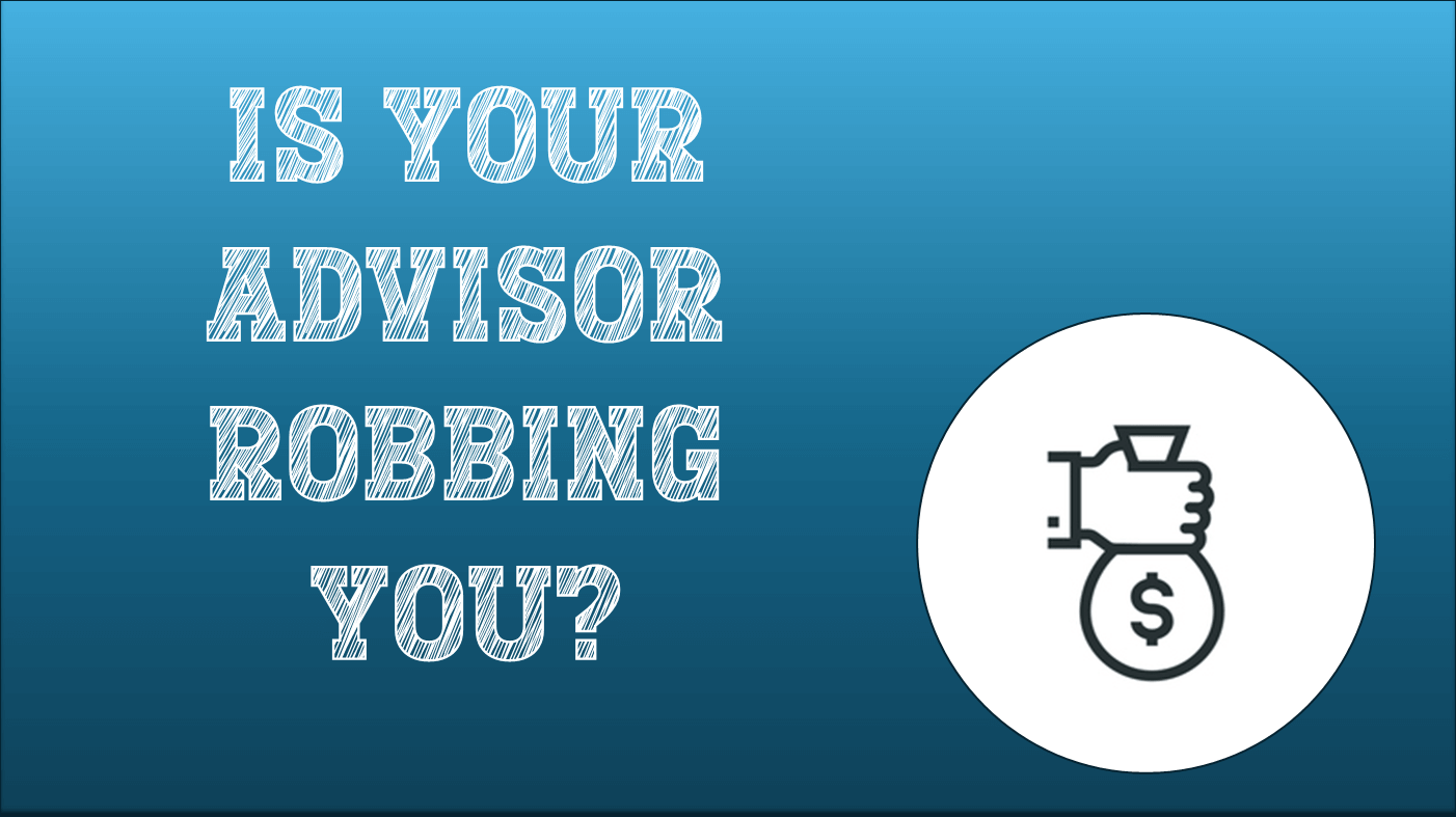 Is Your Financial Advisor Robbing You?