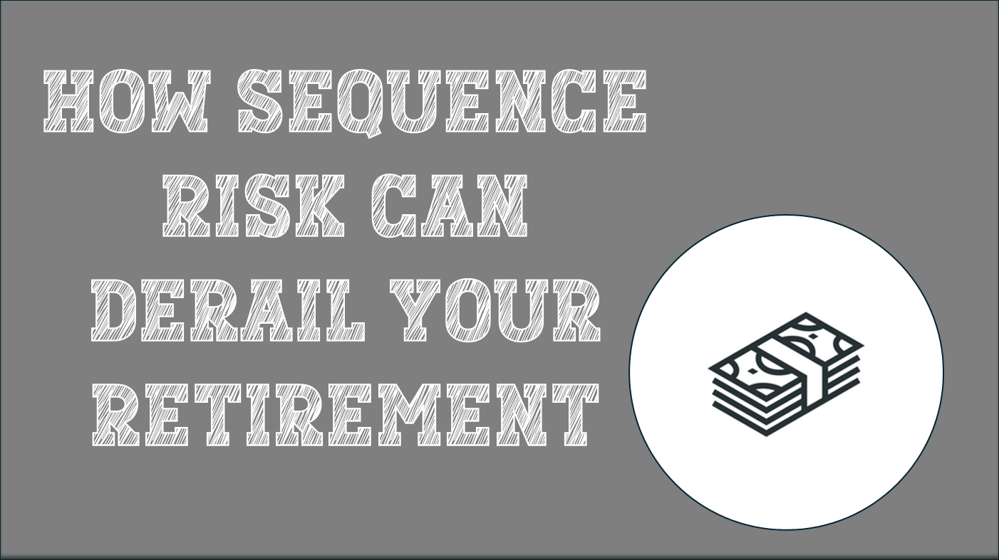 How Sequence Risk Can Derail Your Retirement