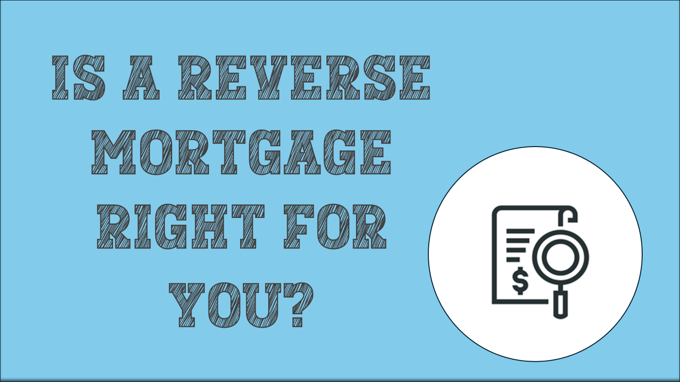 Is a Reverse Mortgage Right For You?