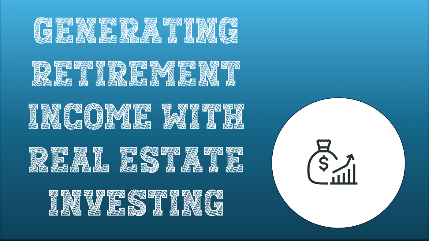 Generating Retirement Income With Real Estate Investing