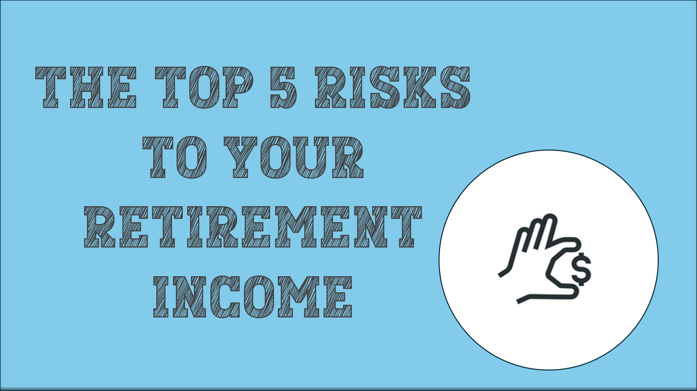 The Top 5 Risks to Your Retirement Income