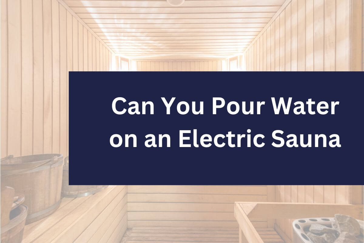 Can You Pour Water on an Electric Sauna? Best Practices Guide