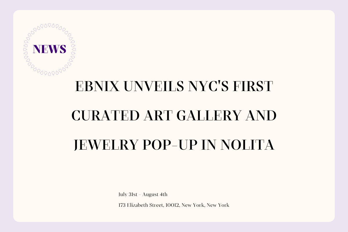 EBNIX Unveils NYC's First Curated Art Gallery and Jewelry Pop-Up in NoLita