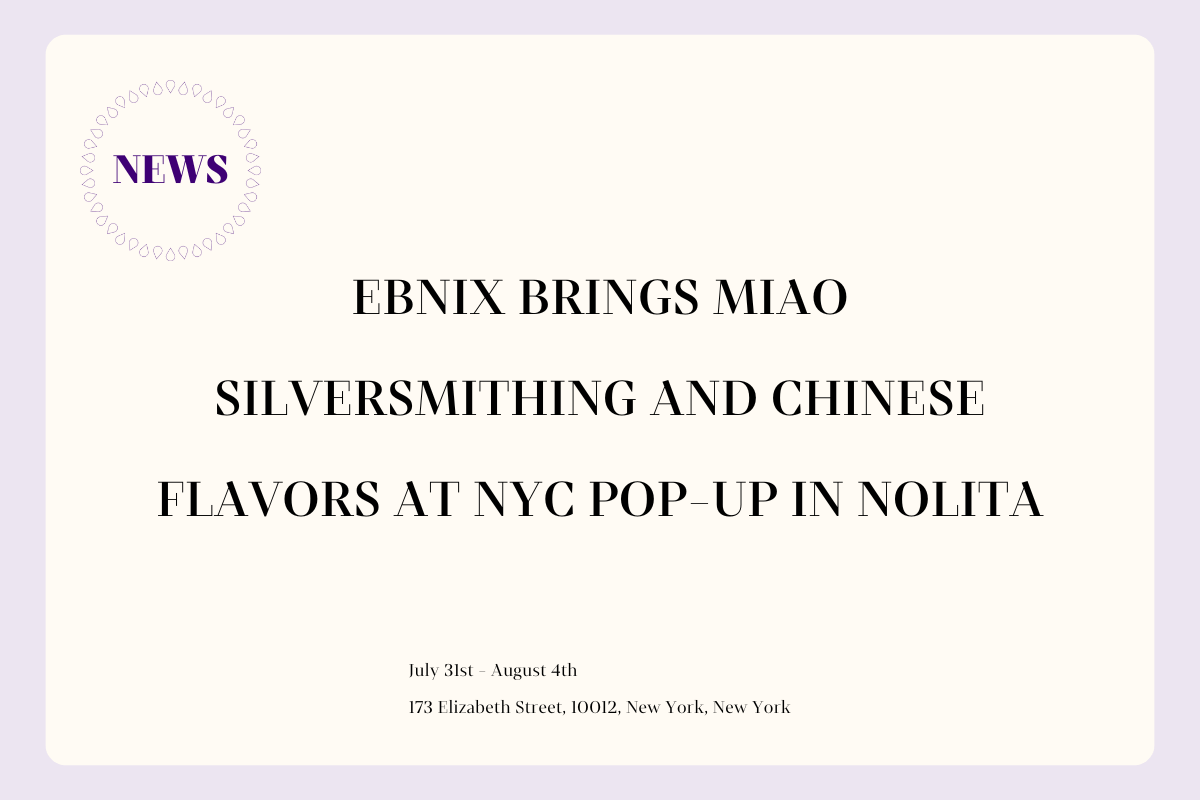 EBNIX Brings Miao Silversmithing and Chinese Flavors at NYC Pop-Up