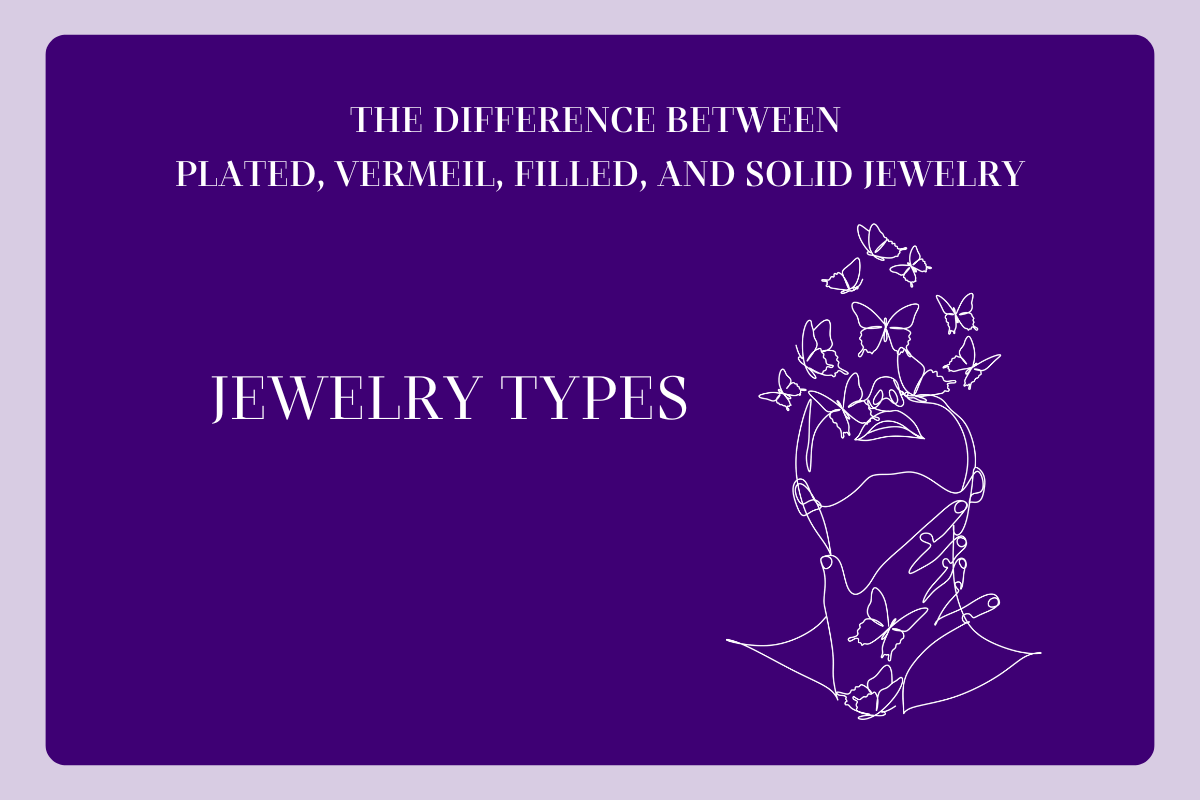 The Difference Between Jewelry Types – Plated, Vermeil, Filled, and Solid