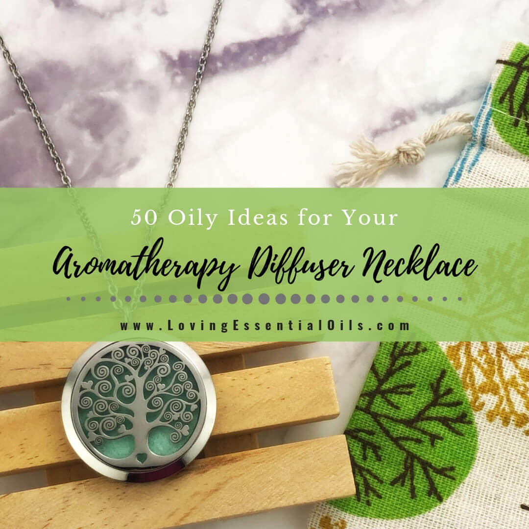 Best Oils for a Diffuser Necklace - 50 Oily Aromatherapy Ideas