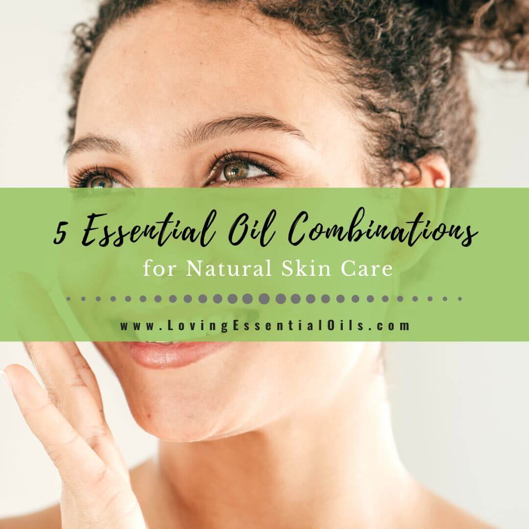 5 Essential Oil Combinations for Skin - Blemishes, Wrinkles