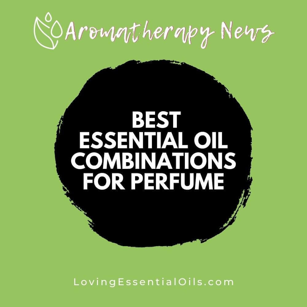 What are the Best Essential Oil Combinations for Perfume?