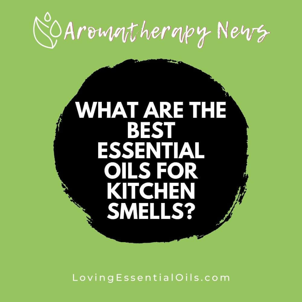 What are the Best Essential Oils for Kitchen Smells?