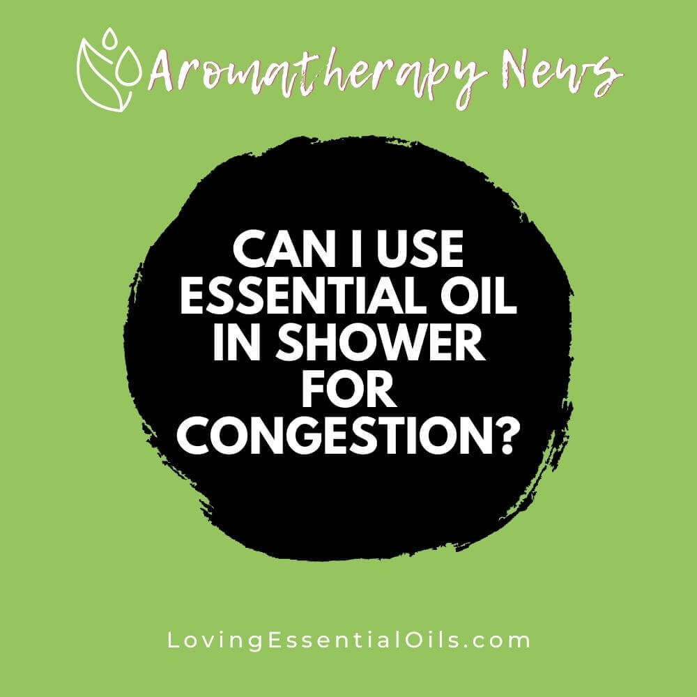 Can I Use Essential Oil in Shower for Congestion? Chest & Sinus Relief