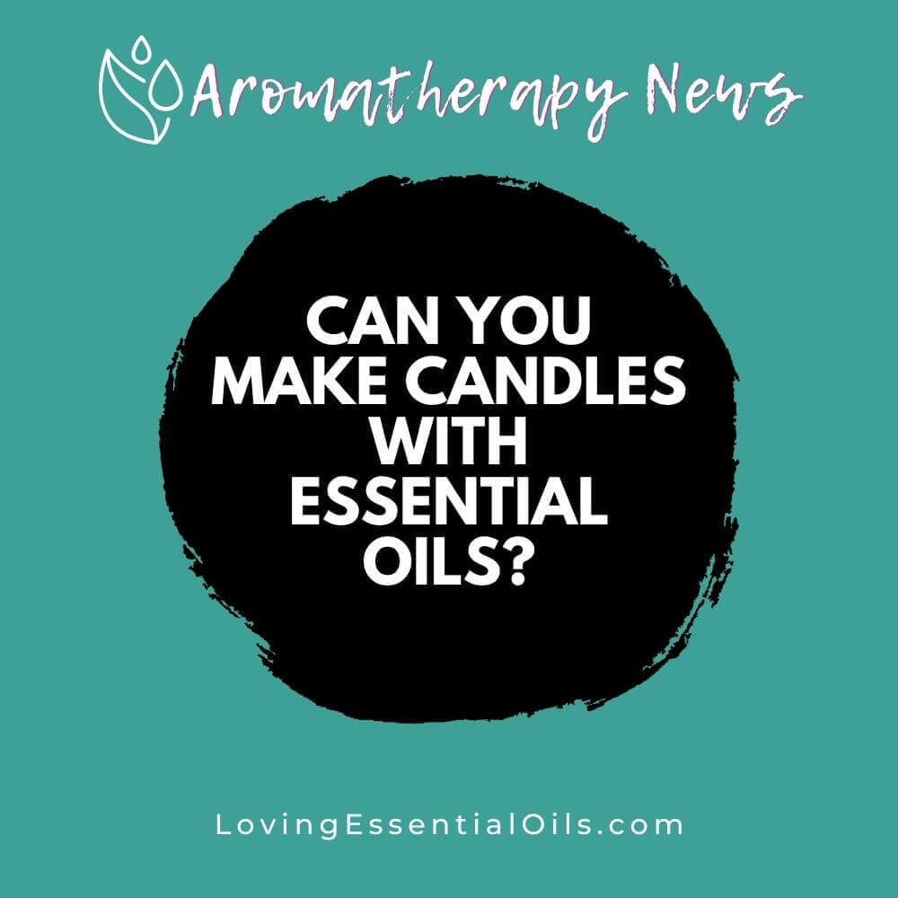 Can You Make Candles With Essential Oils?