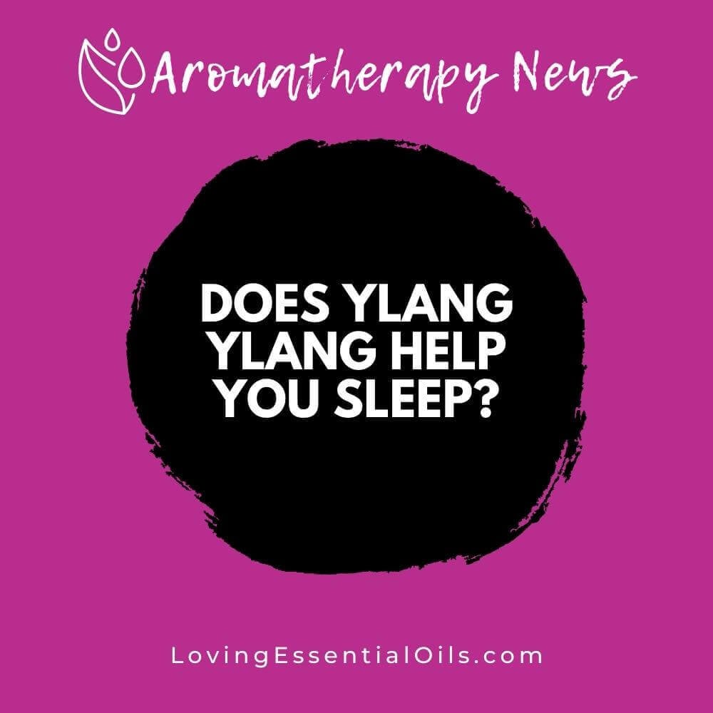 Does Ylang Ylang Help You Sleep? Essential Oil Benefits