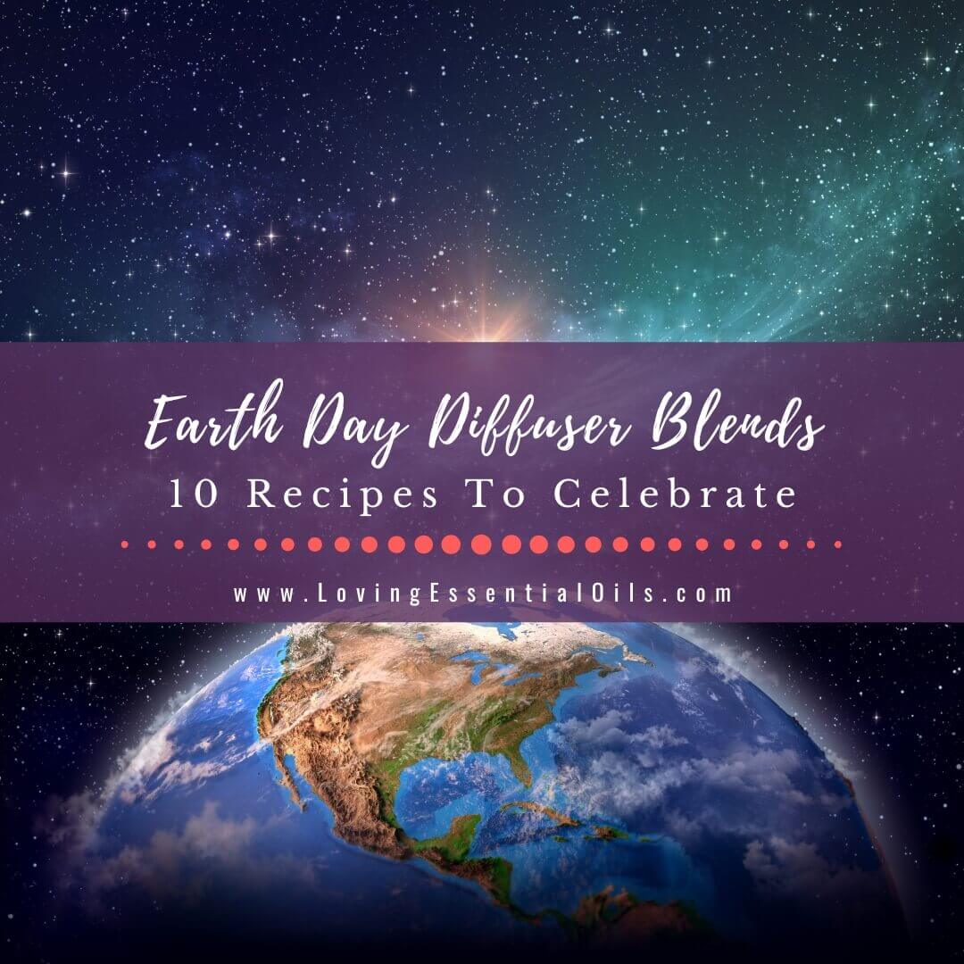 Earth Day Diffuser Blends - 10 Recipes to Celebrate