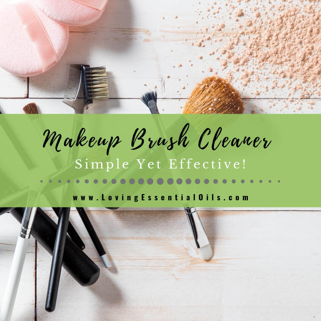 Essential Oil Makeup Brush Cleaner Recipe - Simple Cleaning at Home