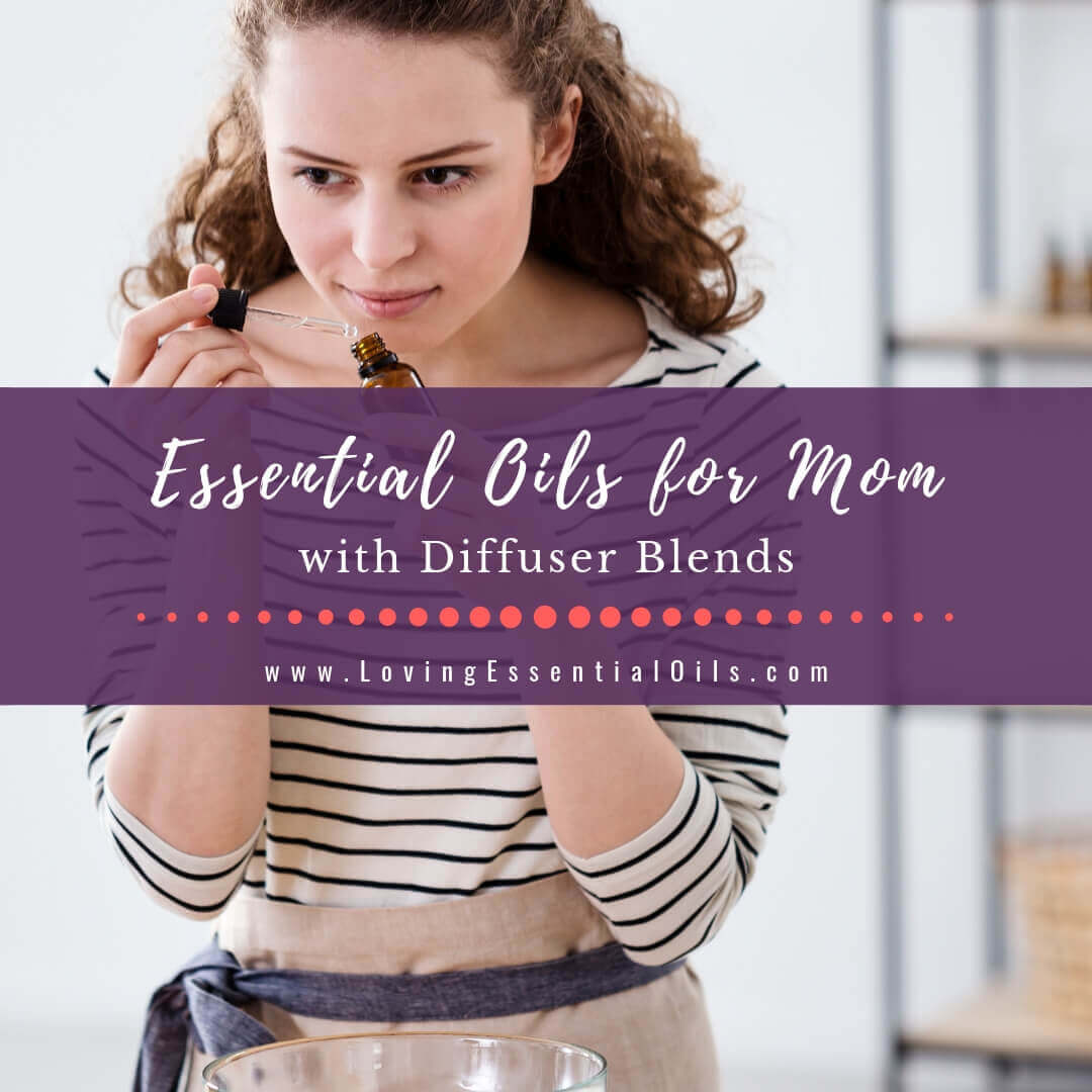 Essential Oils for Mom with Diffuser Blends - Happy Mother's Day!