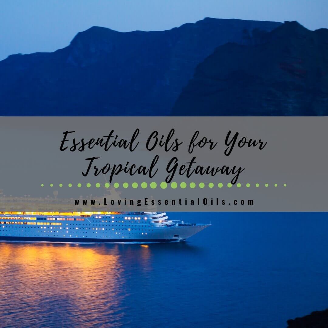 Essential Oils for Your Tropical Getaway: Embrace the Island Vibes